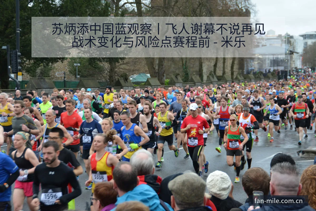 苏炳添中国蓝观察丨飞人谢幕不说再见战术变化与风险点赛程前 - 米乐