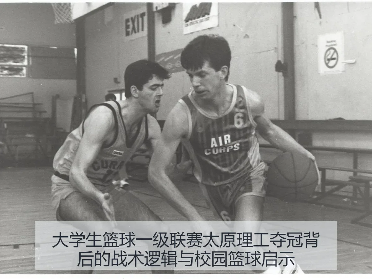 大学生篮球一级联赛太原理工夺冠背后的战术逻辑与校园篮球启示